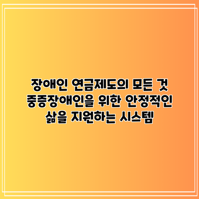 장애인 연금제도의 모든 것: 중증장애인을 위한 안정적인 삶을 지원하는 시스템