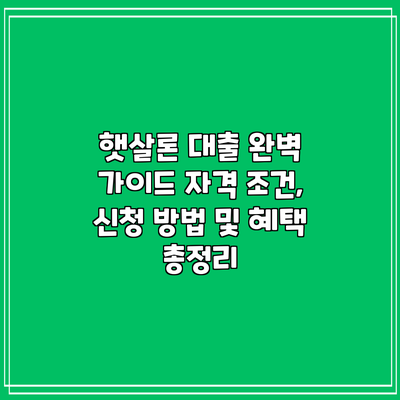 햇살론 대출 완벽 가이드: 자격 조건, 신청 방법 및 혜택 총정리