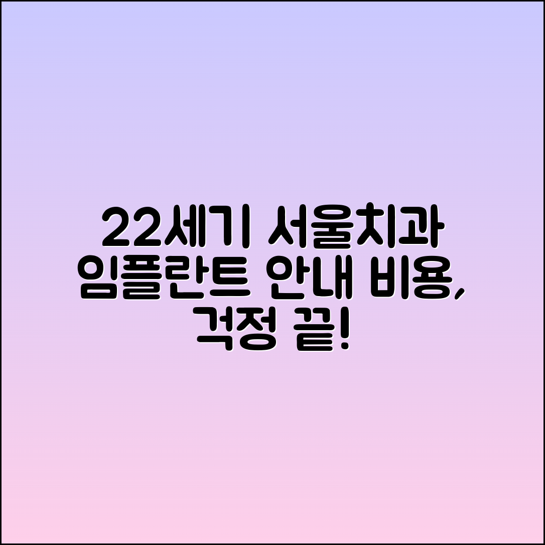 22세기서울치과병원 임플란트 및 비용 안내