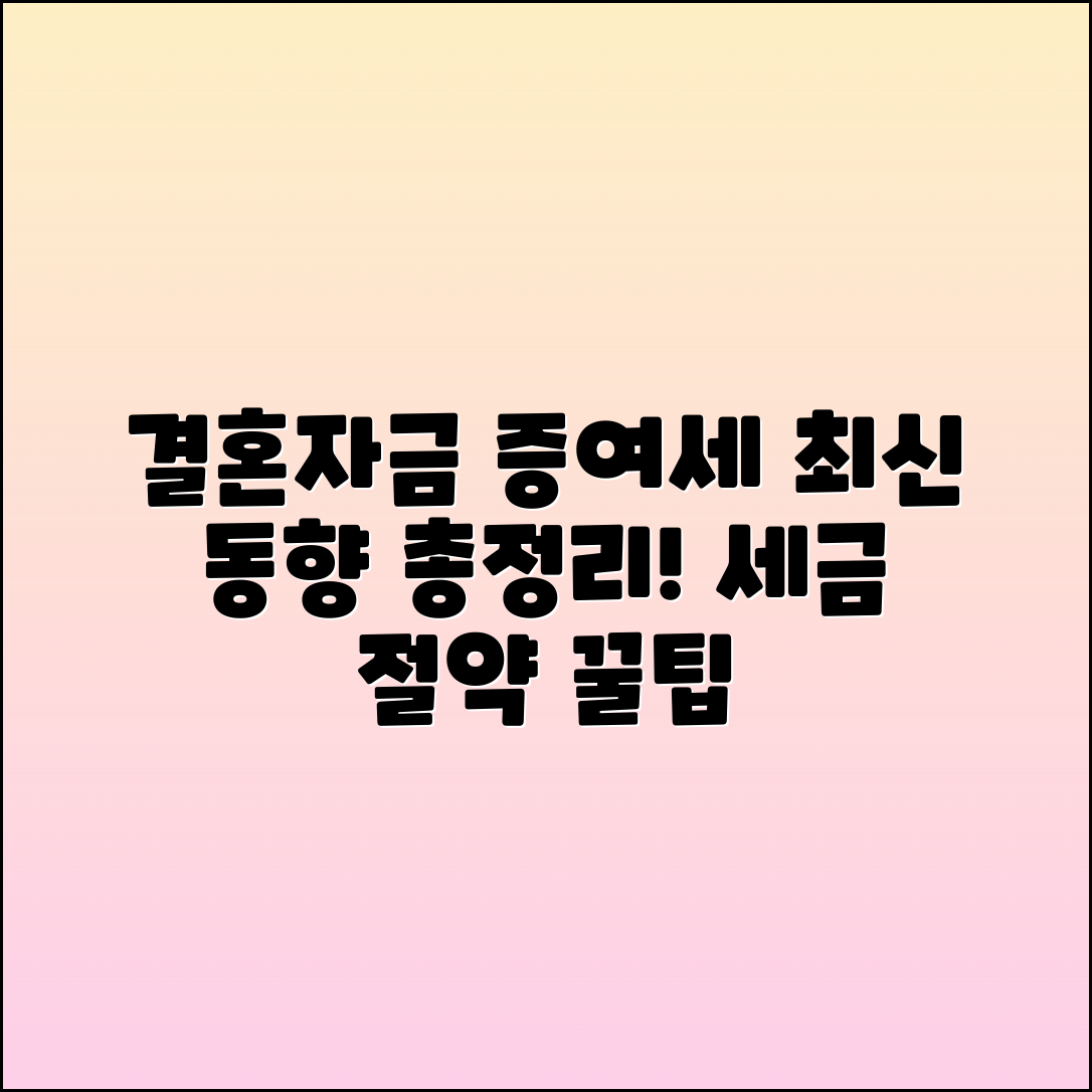 결혼자금 증여세 공제 최신 동향 총정리
