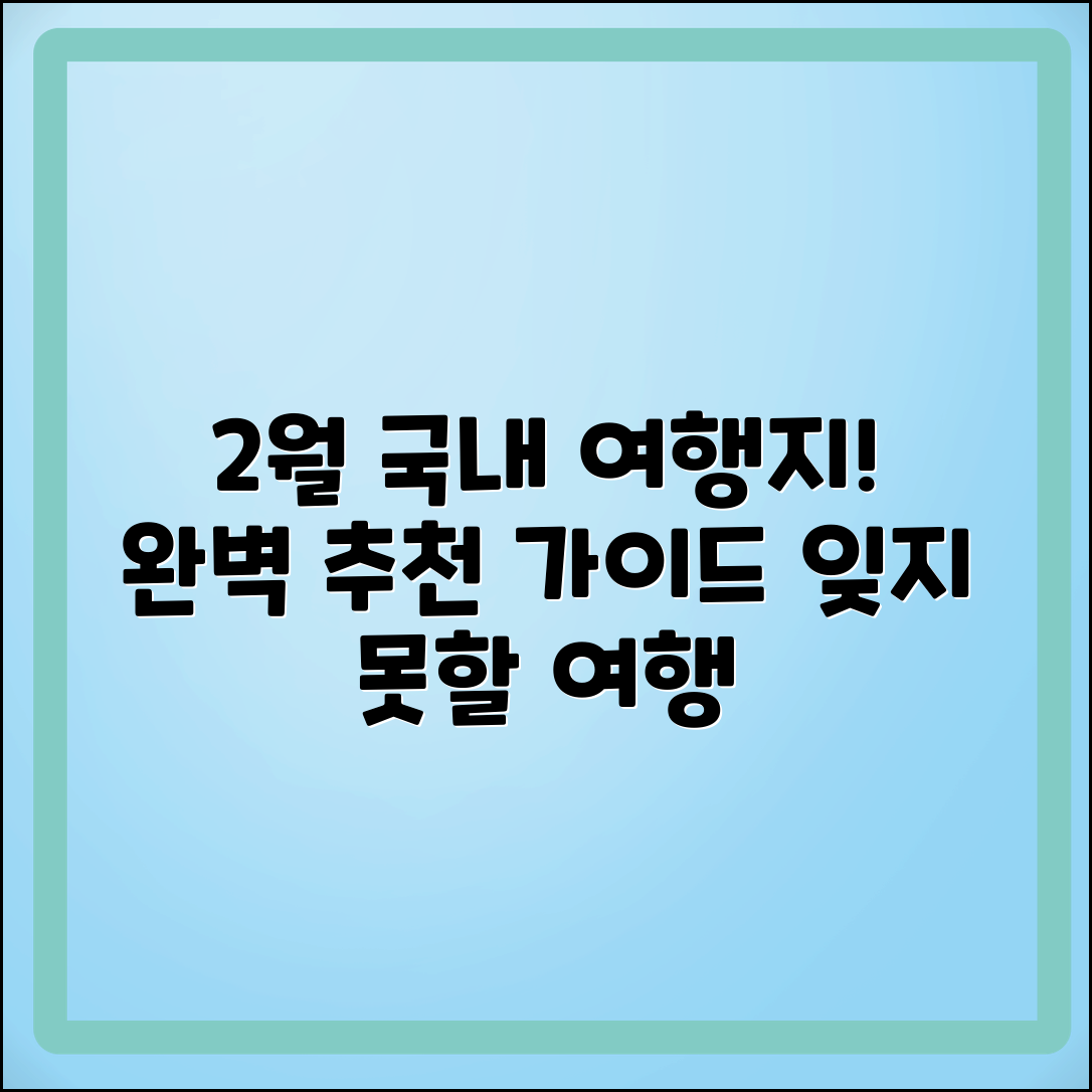 2월 국내 여행지 추천 완벽 가이드